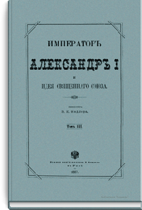 Император Александр I и идея Священного союза. Том III