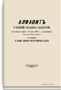 Алфавит губерний, уездов и волостей, где введен закон 12 июля 1889 г. о участковых Земских Начальниках с показанием к какому земскому участку причислена волость