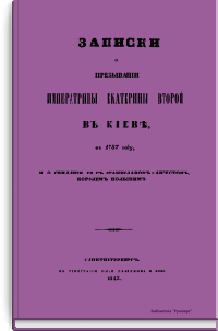 Записки о пребывании Императрицы Екатерины Второй в Киеве, в 1787 году, и о свидании ее с Станиславом-Августом Королем Польским
