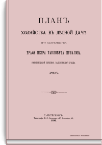 План хозяйства в лесной даче его сиятельства Графа Петра Павловича Шувалова Нижегородской губернии, Балахнинского уезда. 1895